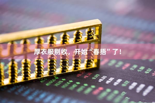 厚衣服别收，开始“春捂”了！
