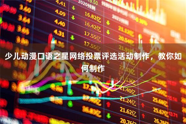 少儿动漫口语之星网络投票评选活动制作，教你如何制作