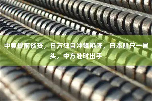 中美提前谈妥，日方独自冲锋陷阵，日本船只一冒头，中方准时出手